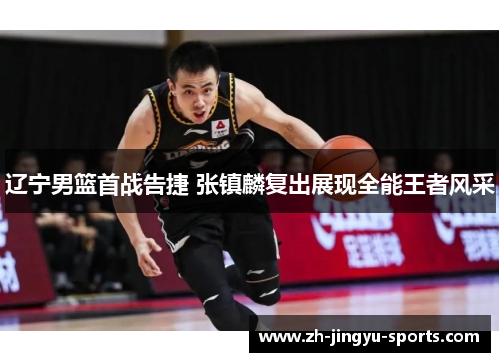 辽宁男篮首战告捷 张镇麟复出展现全能王者风采 辽宁男篮首战告捷 张镇麟复出展现全能王者风采