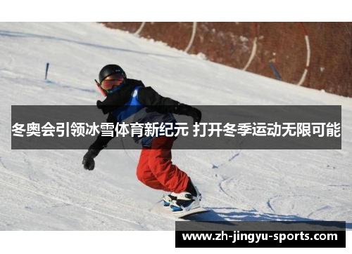 冬奥会引领冰雪体育新纪元 打开冬季运动无限可能 冬奥会引领冰雪体育新纪元 打开冬季运动无限可能