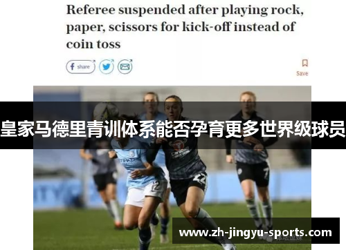 皇家马德里青训体系能否孕育更多世界级球员 皇家马德里青训体系能否孕育更多世界级球员